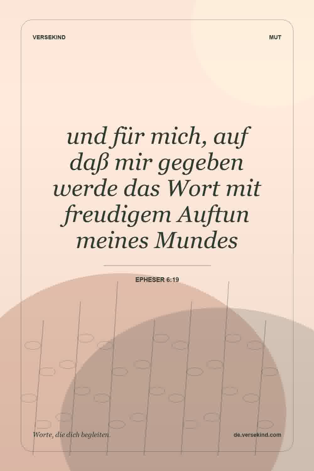 und für mich, auf daß mir gegeben werde das Wort mit freudigem Auftun meines Mundes — Epheser 6:19