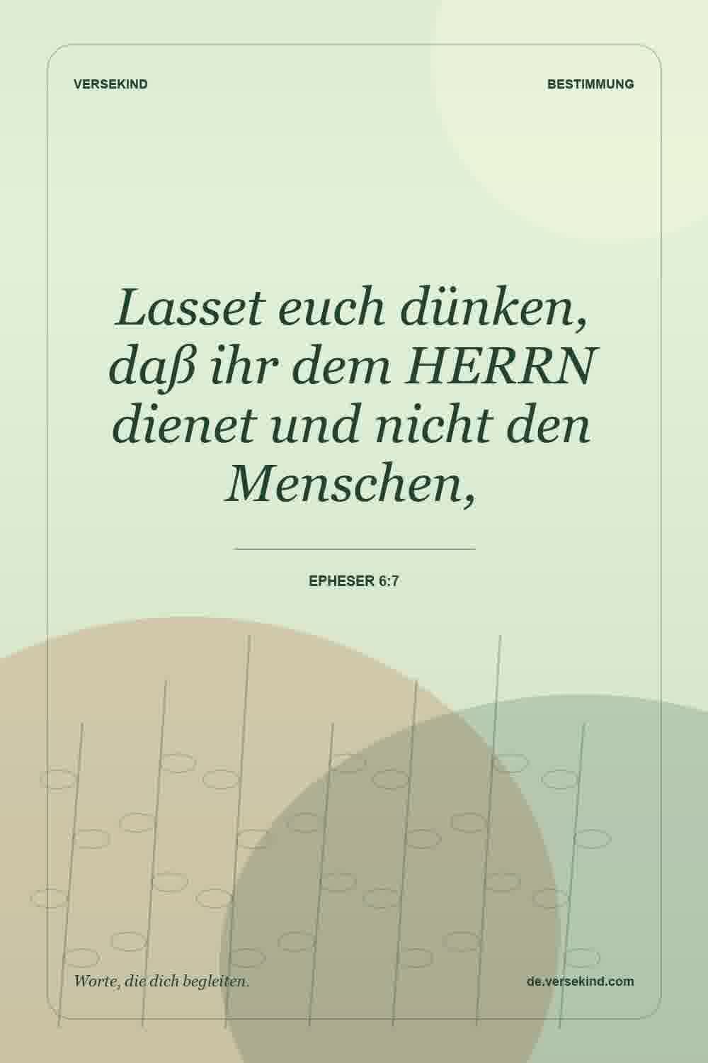 Lasset euch dünken, daß ihr dem HERRN dienet und nicht den Menschen, — Epheser 6:7