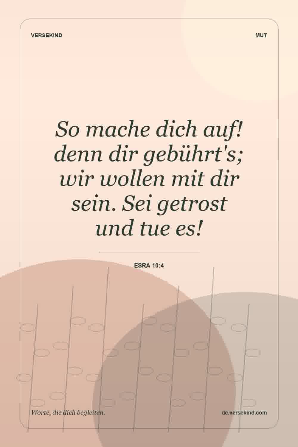 So mache dich auf! denn dir gebührt's; wir wollen mit dir sein. Sei getrost und tue es! — Esra 10:4
