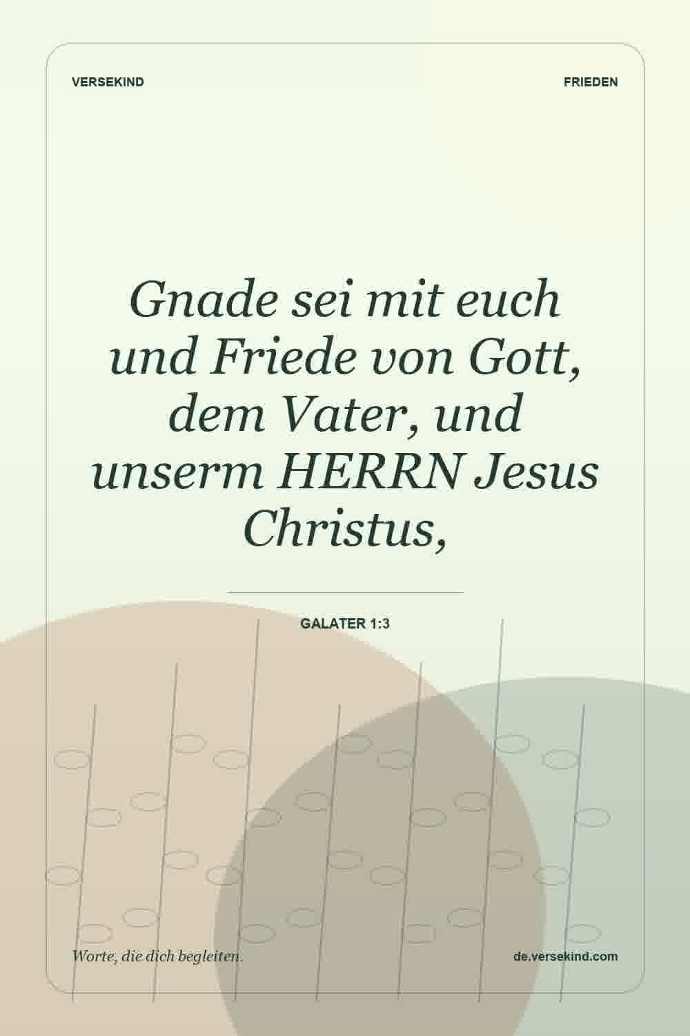 Gnade sei mit euch und Friede von Gott, dem Vater, und unserm HERRN Jesus Christus, — Galater 1:3