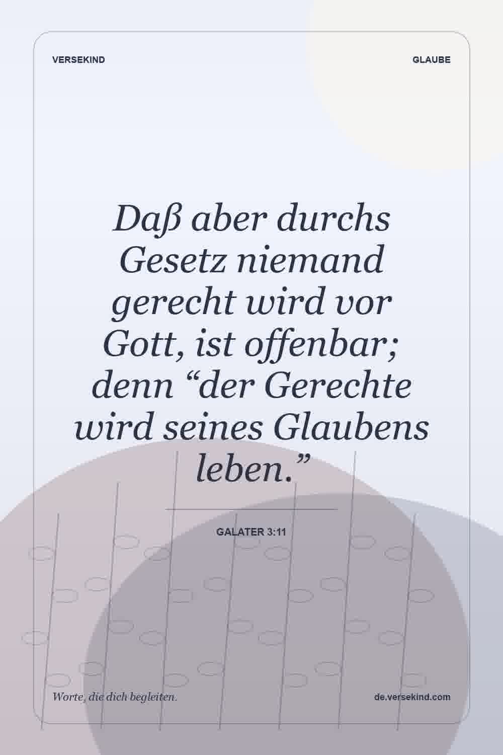 Daß aber durchs Gesetz niemand gerecht wird vor Gott, ist offenbar; denn “der Gerechte wird seines Glaubens leben.” — Galater 3:11