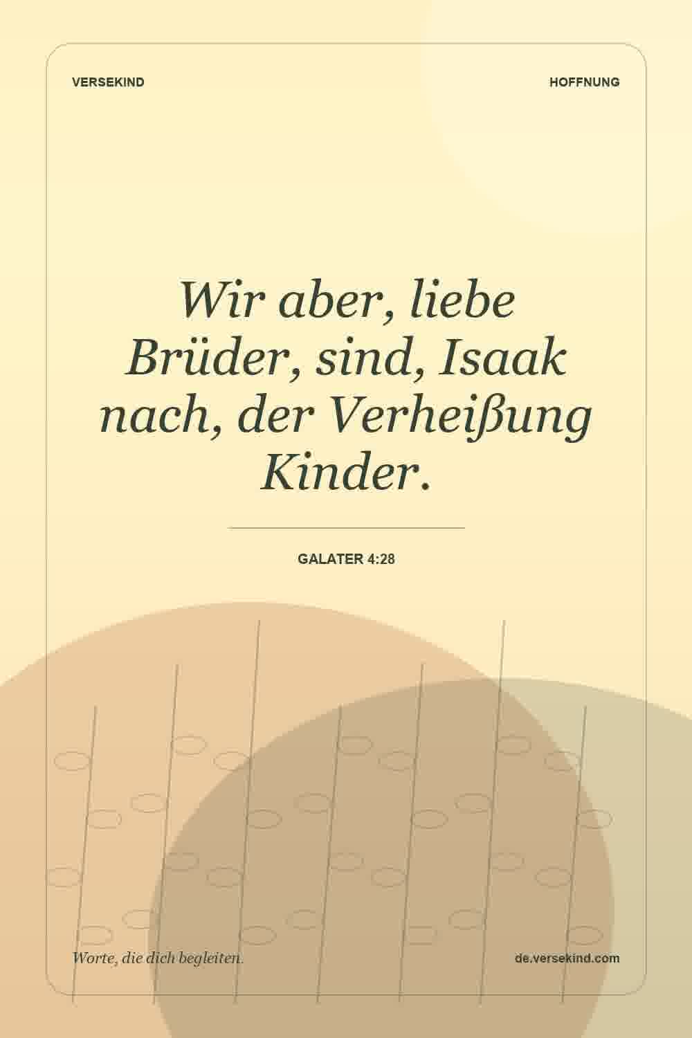Wir aber, liebe Brüder, sind, Isaak nach, der Verheißung Kinder. — Galater 4:28