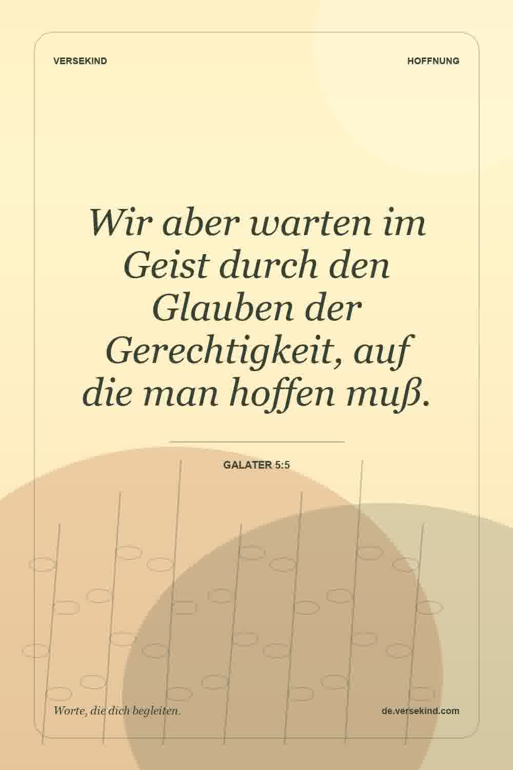 Wir aber warten im Geist durch den Glauben der Gerechtigkeit, auf die man hoffen muß. — Galater 5:5