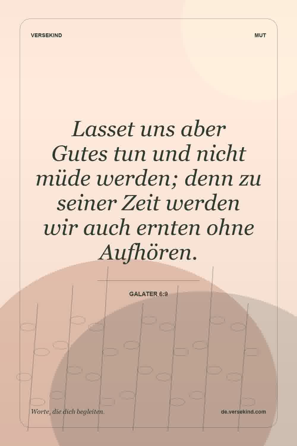 Lasset uns aber Gutes tun und nicht müde werden; denn zu seiner Zeit werden wir auch ernten ohne Aufhören. — Galater 6:9
