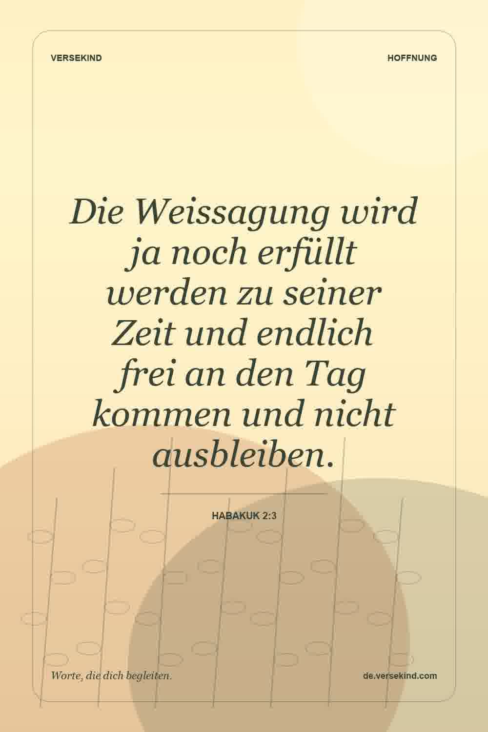 Die Weissagung wird ja noch erfüllt werden zu seiner Zeit und endlich frei an den Tag kommen und nicht ausbleiben. — Habakuk 2:3