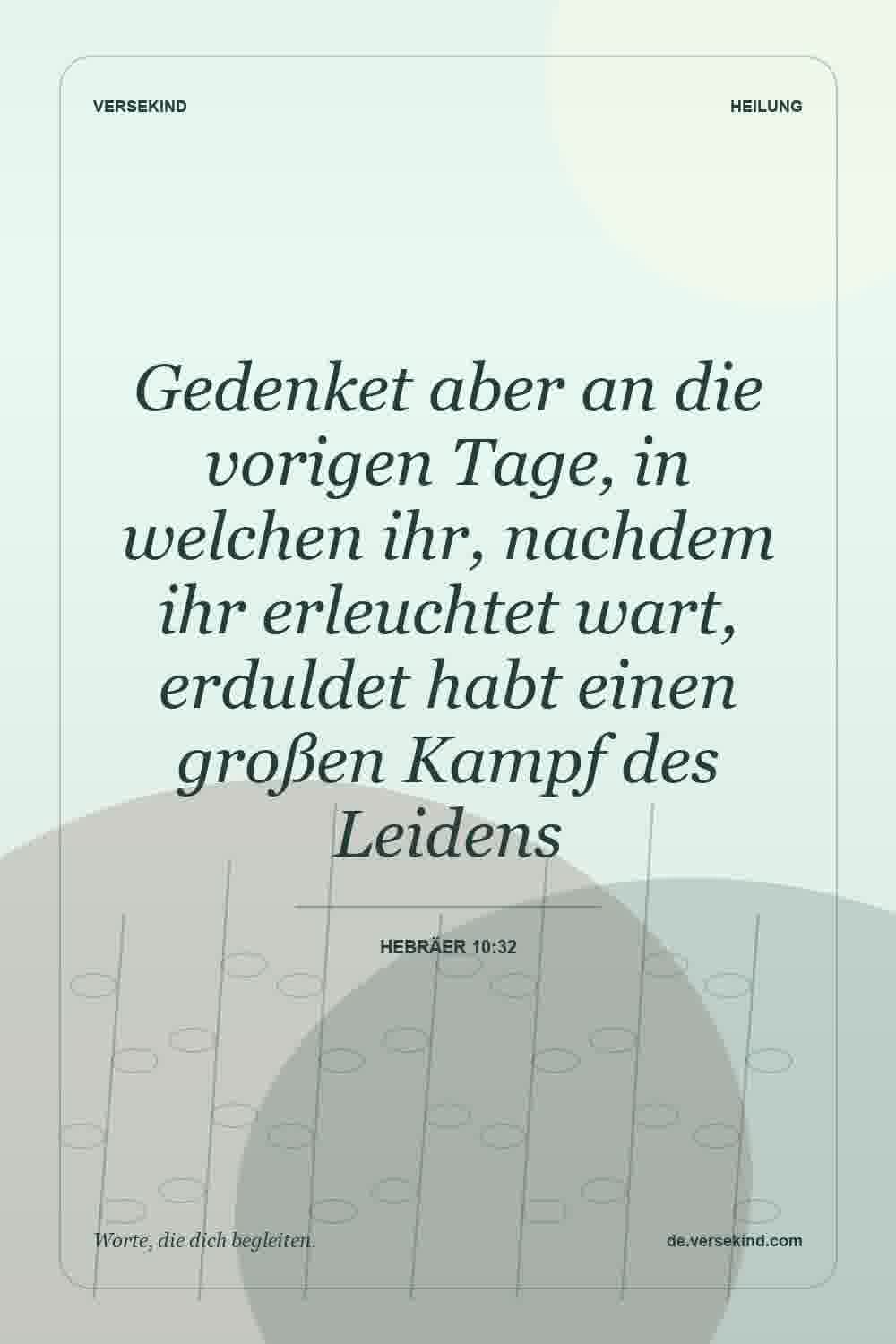 Gedenket aber an die vorigen Tage, in welchen ihr, nachdem ihr erleuchtet wart, erduldet habt einen großen Kampf des Leidens — Hebräer 10:32