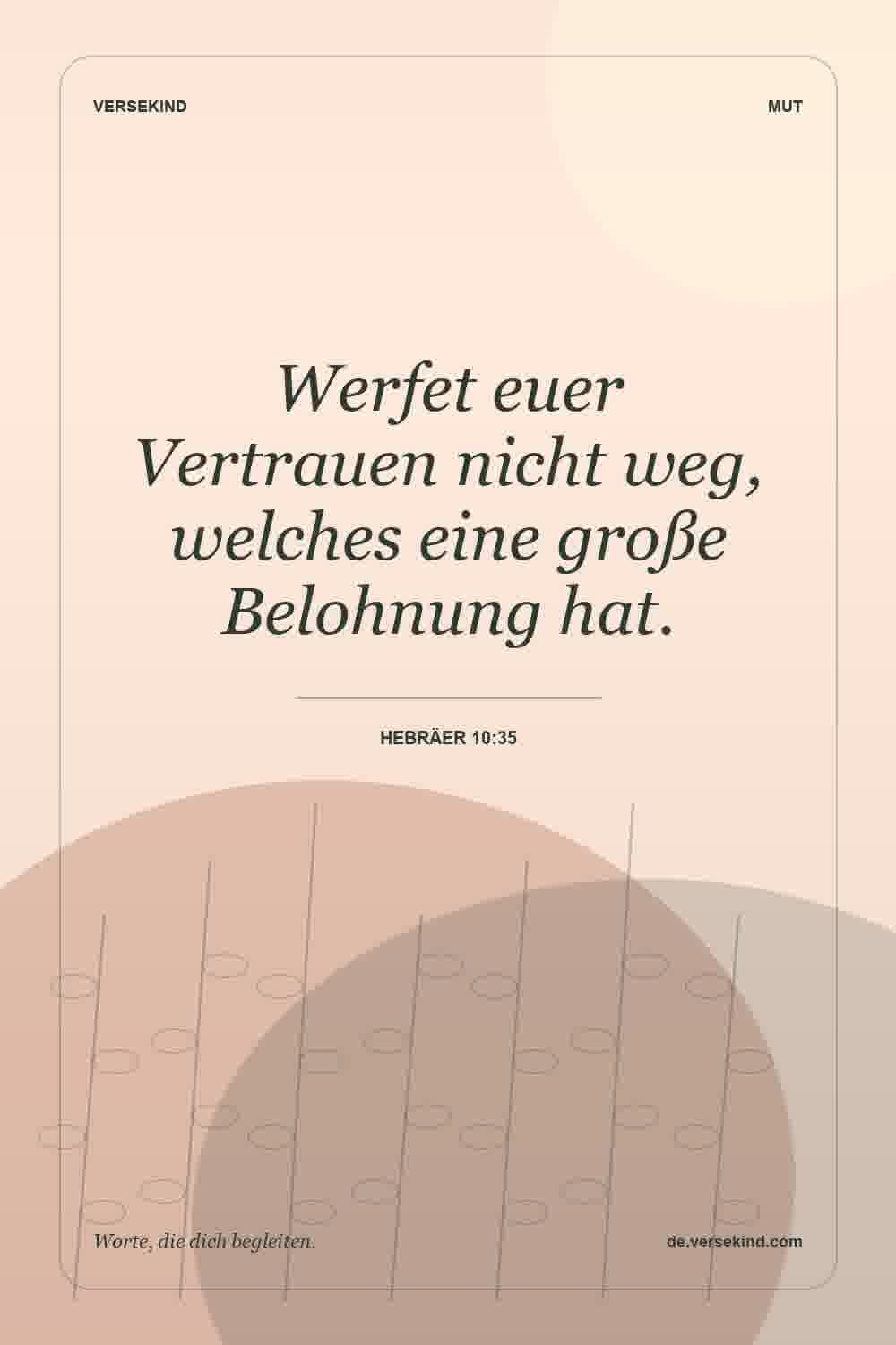 Werfet euer Vertrauen nicht weg, welches eine große Belohnung hat. — Hebräer 10:35