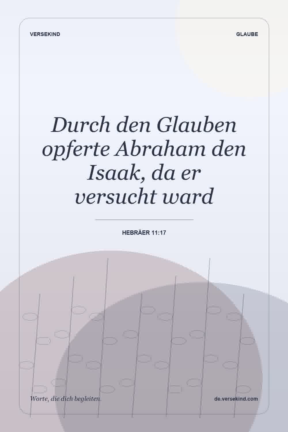Durch den Glauben opferte Abraham den Isaak, da er versucht ward — Hebräer 11:17