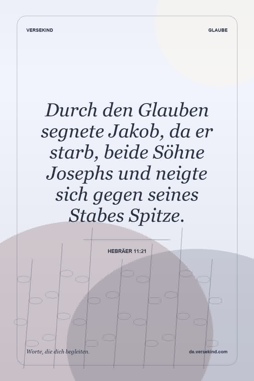 Durch den Glauben segnete Jakob, da er starb, beide Söhne Josephs und neigte sich gegen seines Stabes Spitze. — Hebräer 11:21