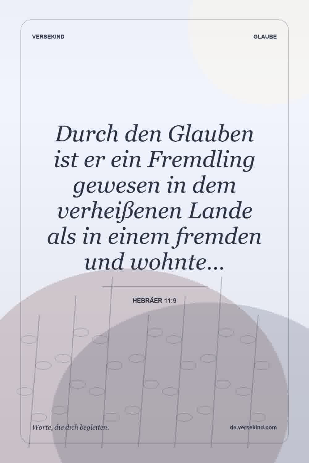 Durch den Glauben ist er ein Fremdling gewesen in dem verheißenen Lande als in einem fremden und wohnte… — Hebräer 11:9
