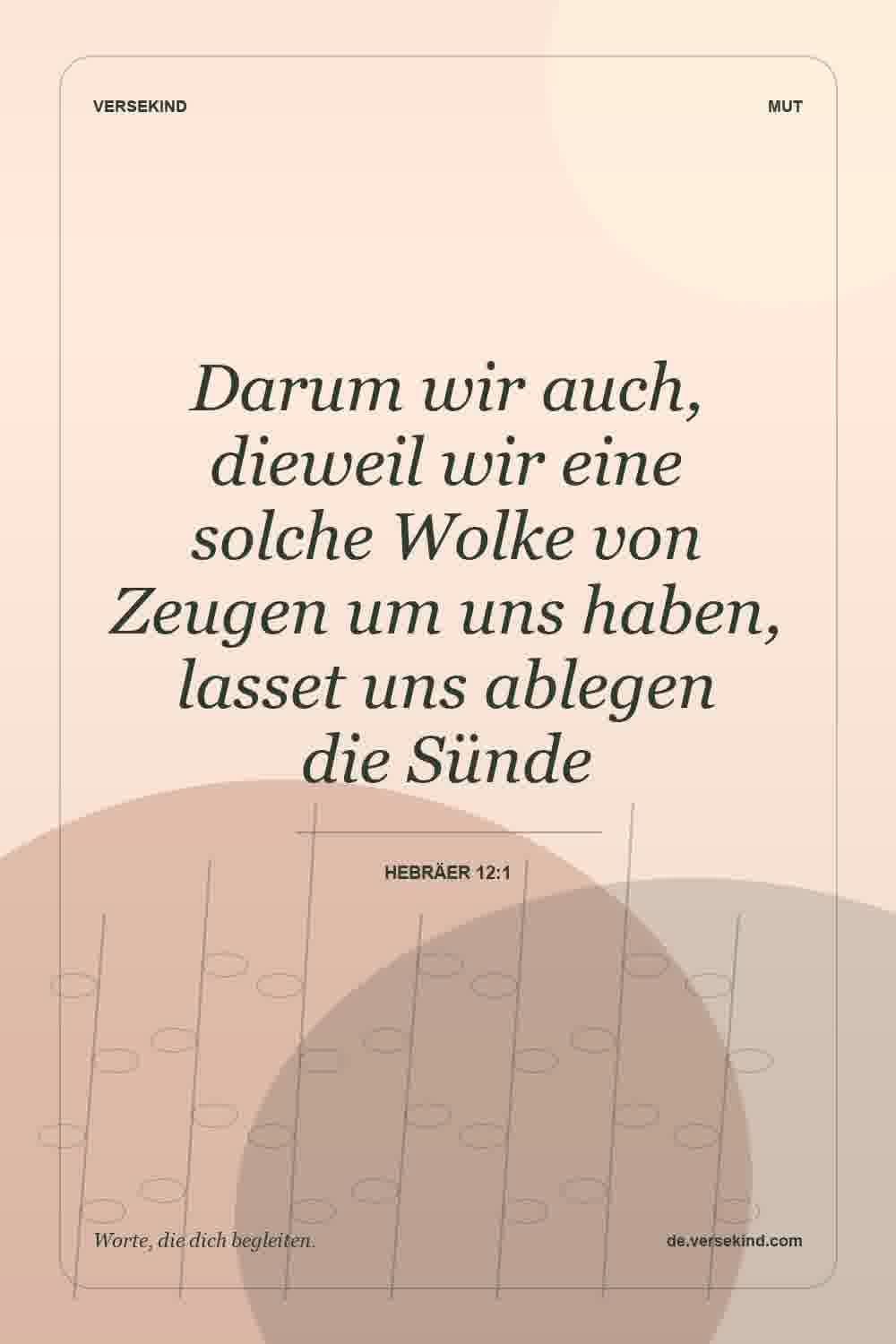 Darum wir auch, dieweil wir eine solche Wolke von Zeugen um uns haben, lasset uns ablegen die Sünde — Hebräer 12:1