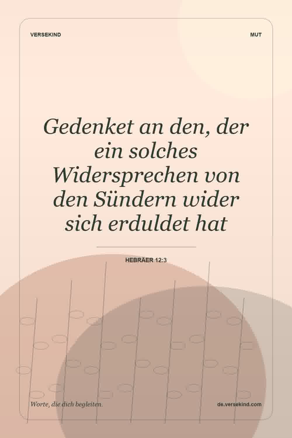 Gedenket an den, der ein solches Widersprechen von den Sündern wider sich erduldet hat — Hebräer 12:3