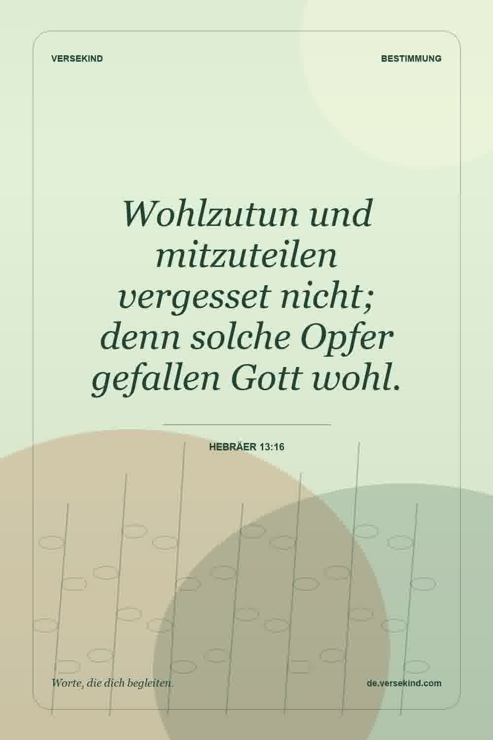 Wohlzutun und mitzuteilen vergesset nicht; denn solche Opfer gefallen Gott wohl. — Hebräer 13:16
