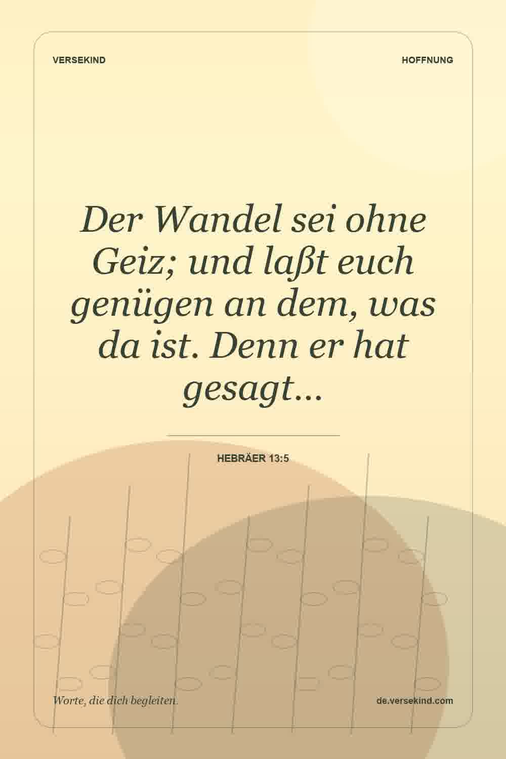 Der Wandel sei ohne Geiz; und laßt euch genügen an dem, was da ist. Denn er hat gesagt… — Hebräer 13:5
