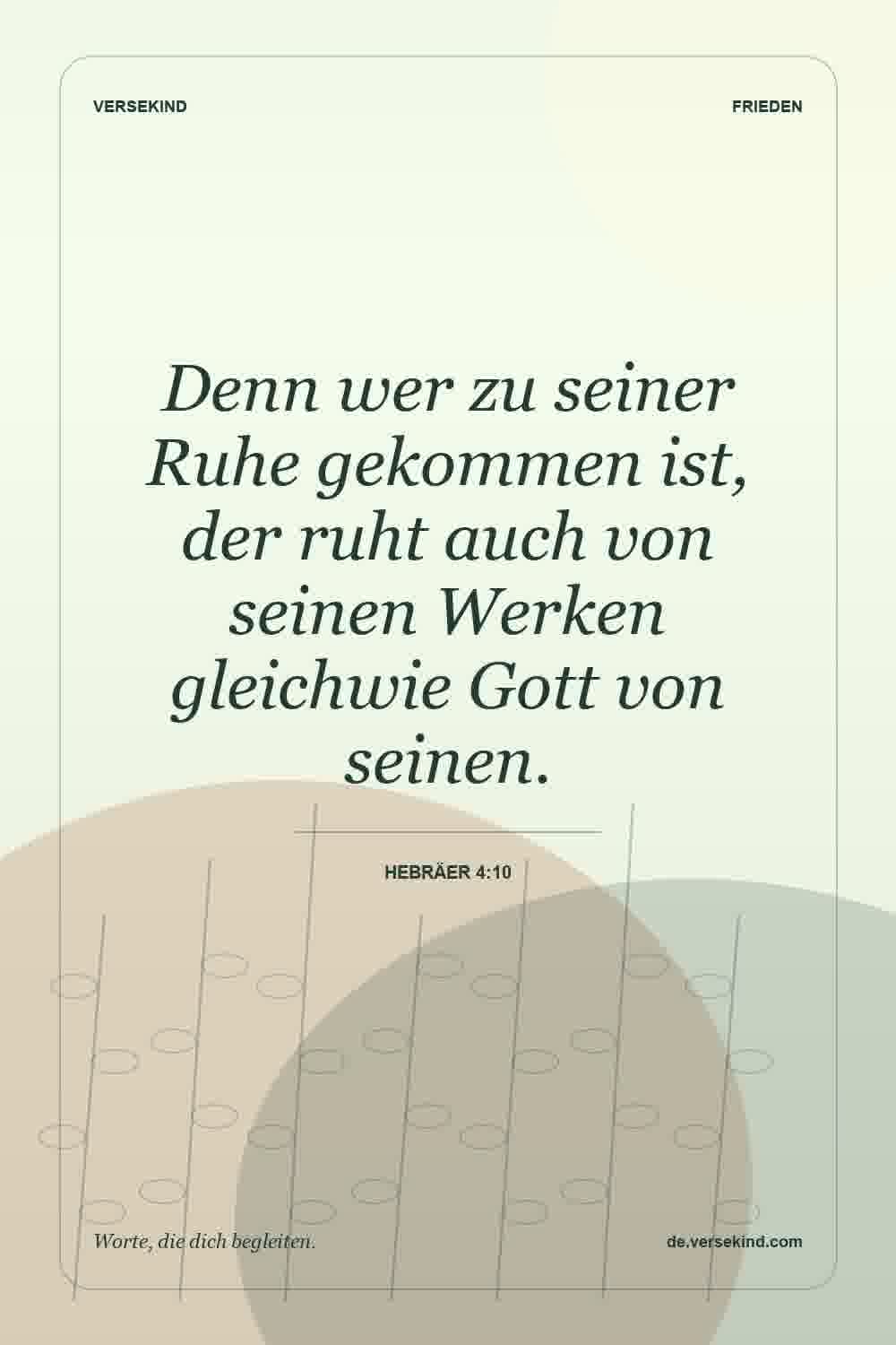 Denn wer zu seiner Ruhe gekommen ist, der ruht auch von seinen Werken gleichwie Gott von seinen. — Hebräer 4:10