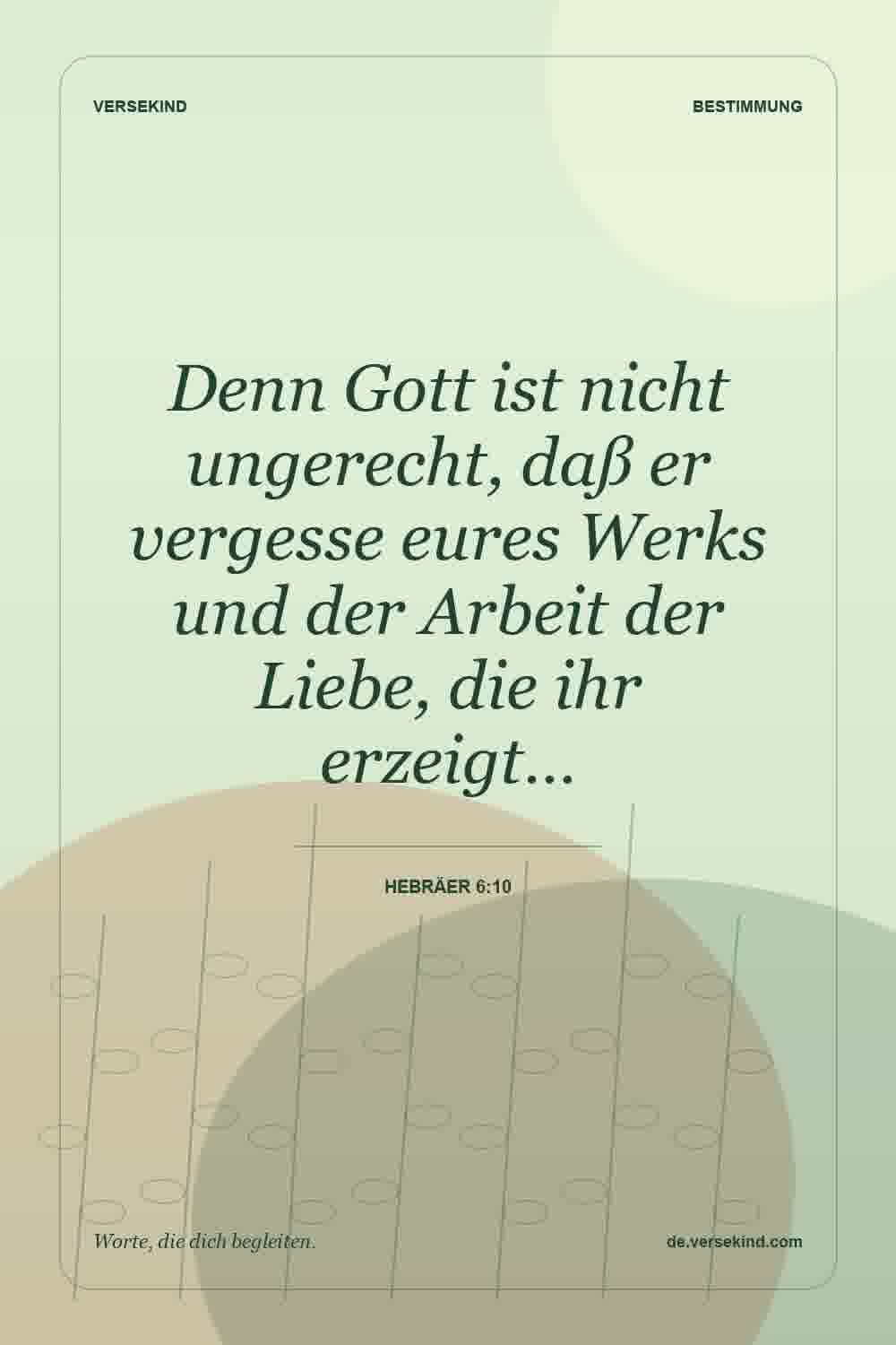 Denn Gott ist nicht ungerecht, daß er vergesse eures Werks und der Arbeit der Liebe, die ihr erzeigt… — Hebräer 6:10