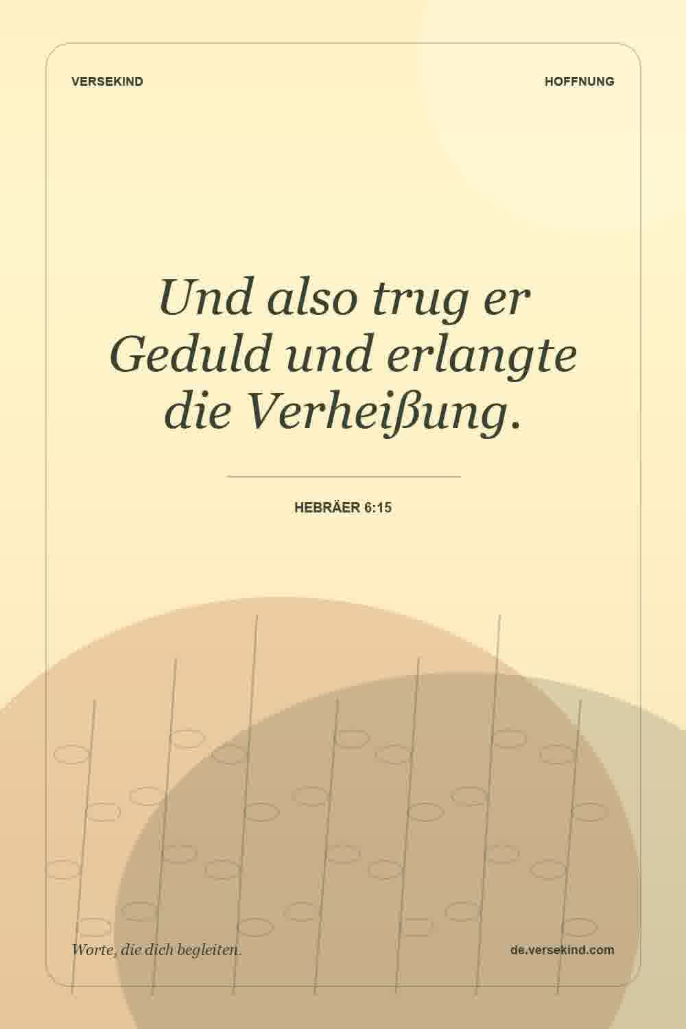 Und also trug er Geduld und erlangte die Verheißung. — Hebräer 6:15