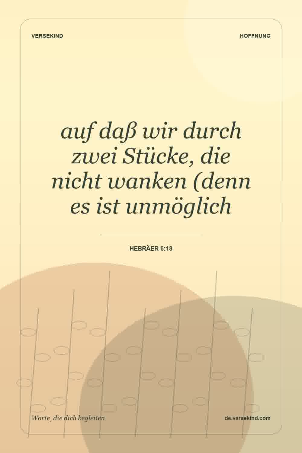 auf daß wir durch zwei Stücke, die nicht wanken (denn es ist unmöglich — Hebräer 6:18