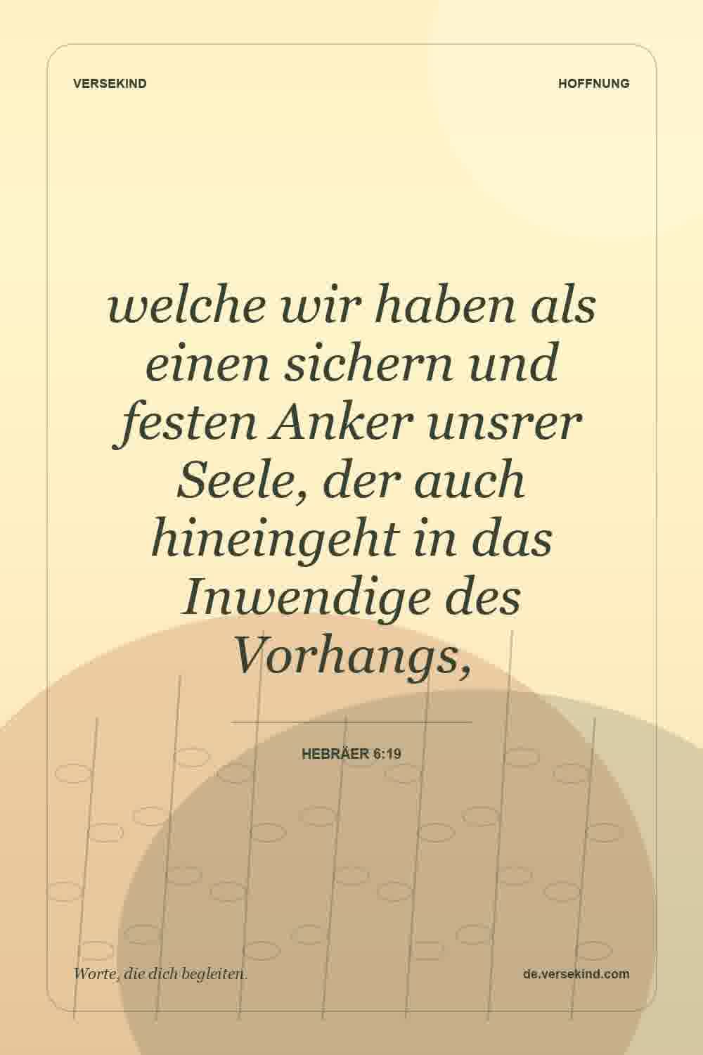welche wir haben als einen sichern und festen Anker unsrer Seele, der auch hineingeht in das Inwendige des Vorhangs, — Hebräer 6:19
