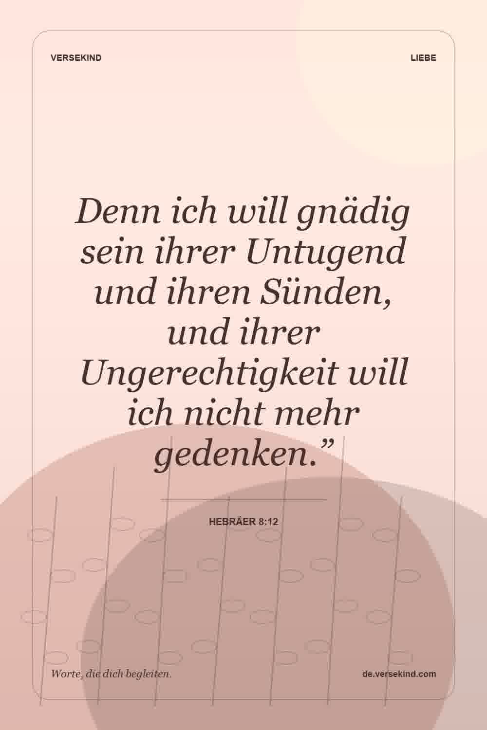 Denn ich will gnädig sein ihrer Untugend und ihren Sünden, und ihrer Ungerechtigkeit will ich nicht mehr gedenken.” — Hebräer 8:12