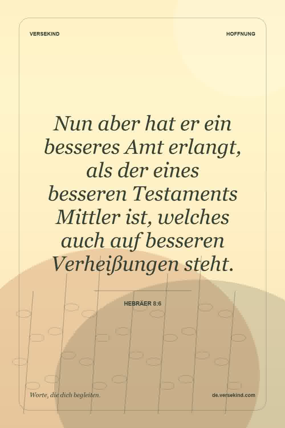 Nun aber hat er ein besseres Amt erlangt, als der eines besseren Testaments Mittler ist, welches auch auf besseren Verheißungen steht. — Hebräer 8:6