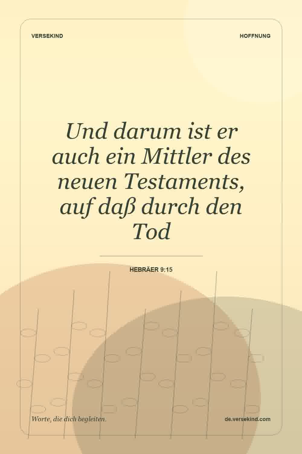 Und darum ist er auch ein Mittler des neuen Testaments, auf daß durch den Tod — Hebräer 9:15