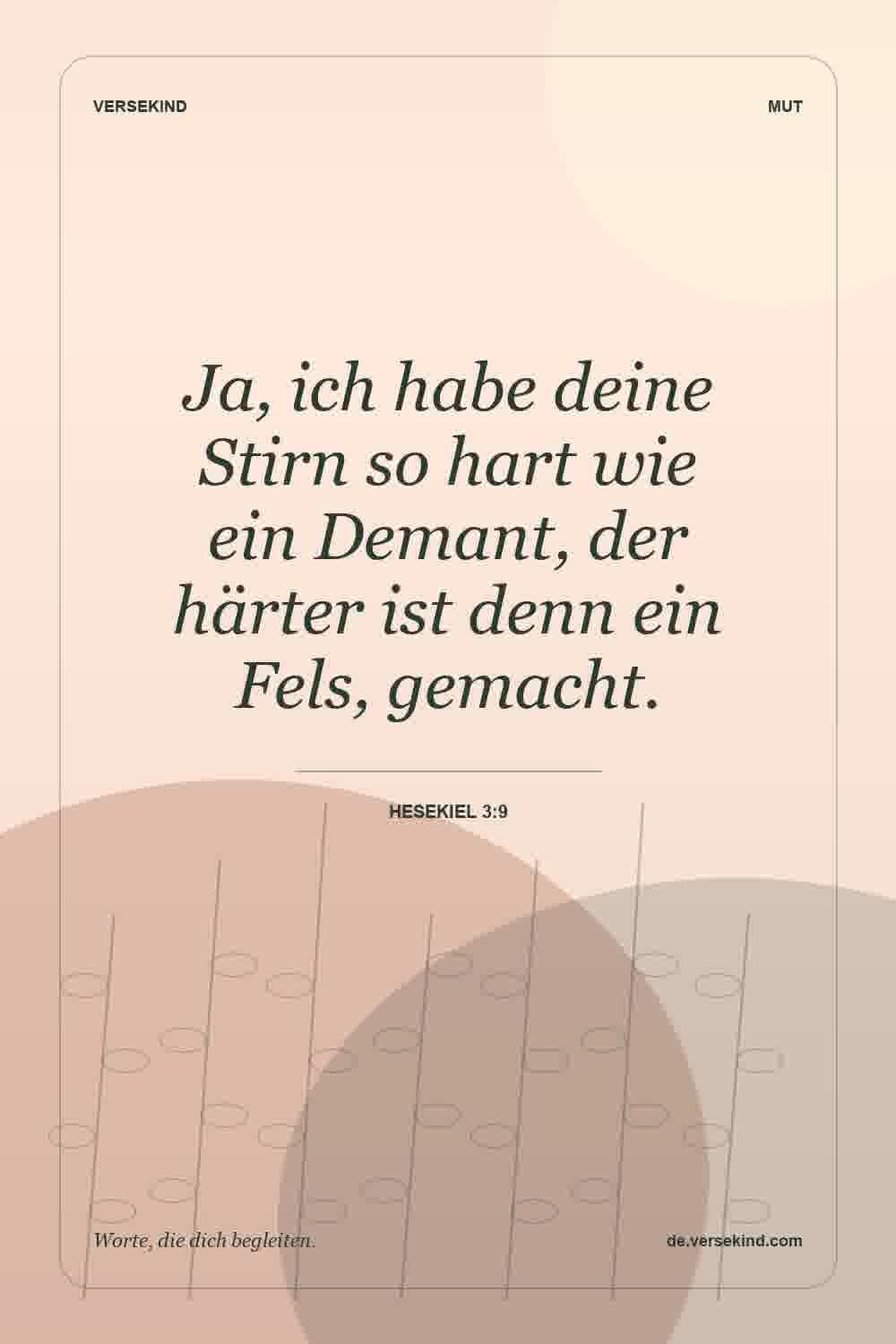 Ja, ich habe deine Stirn so hart wie ein Demant, der härter ist denn ein Fels, gemacht. — Hesekiel 3:9