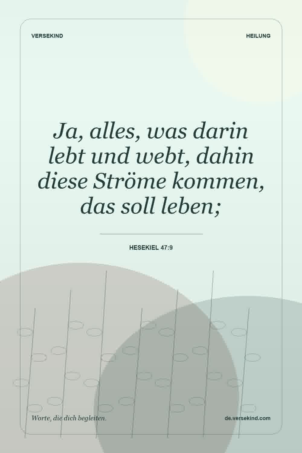 Ja, alles, was darin lebt und webt, dahin diese Ströme kommen, das soll leben; — Hesekiel 47:9