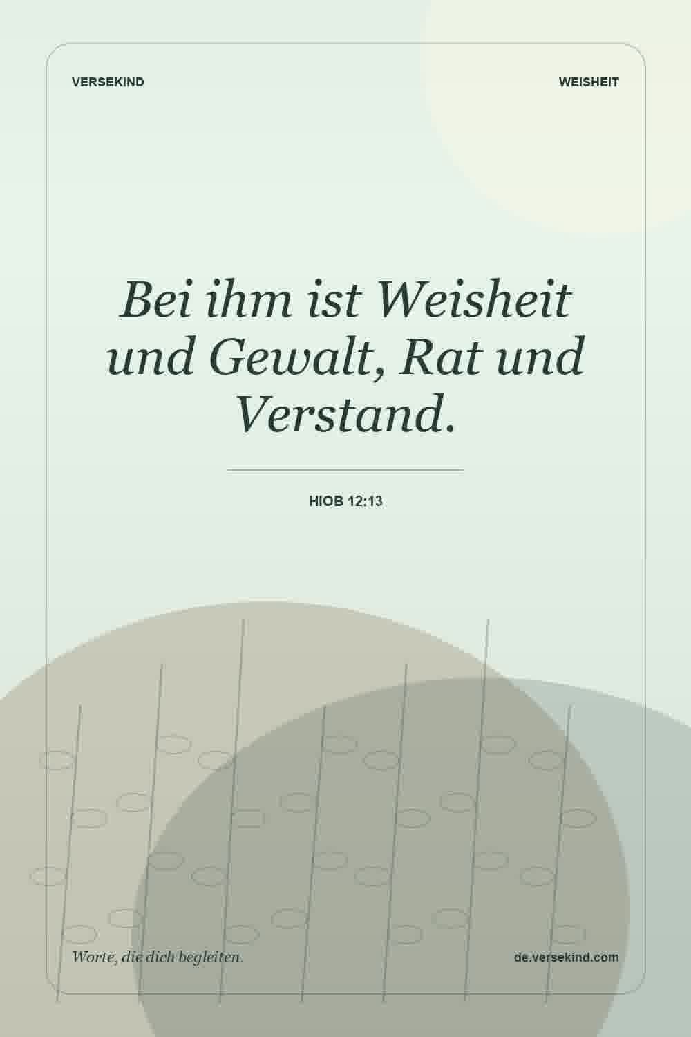 Bei ihm ist Weisheit und Gewalt, Rat und Verstand. — Hiob 12:13