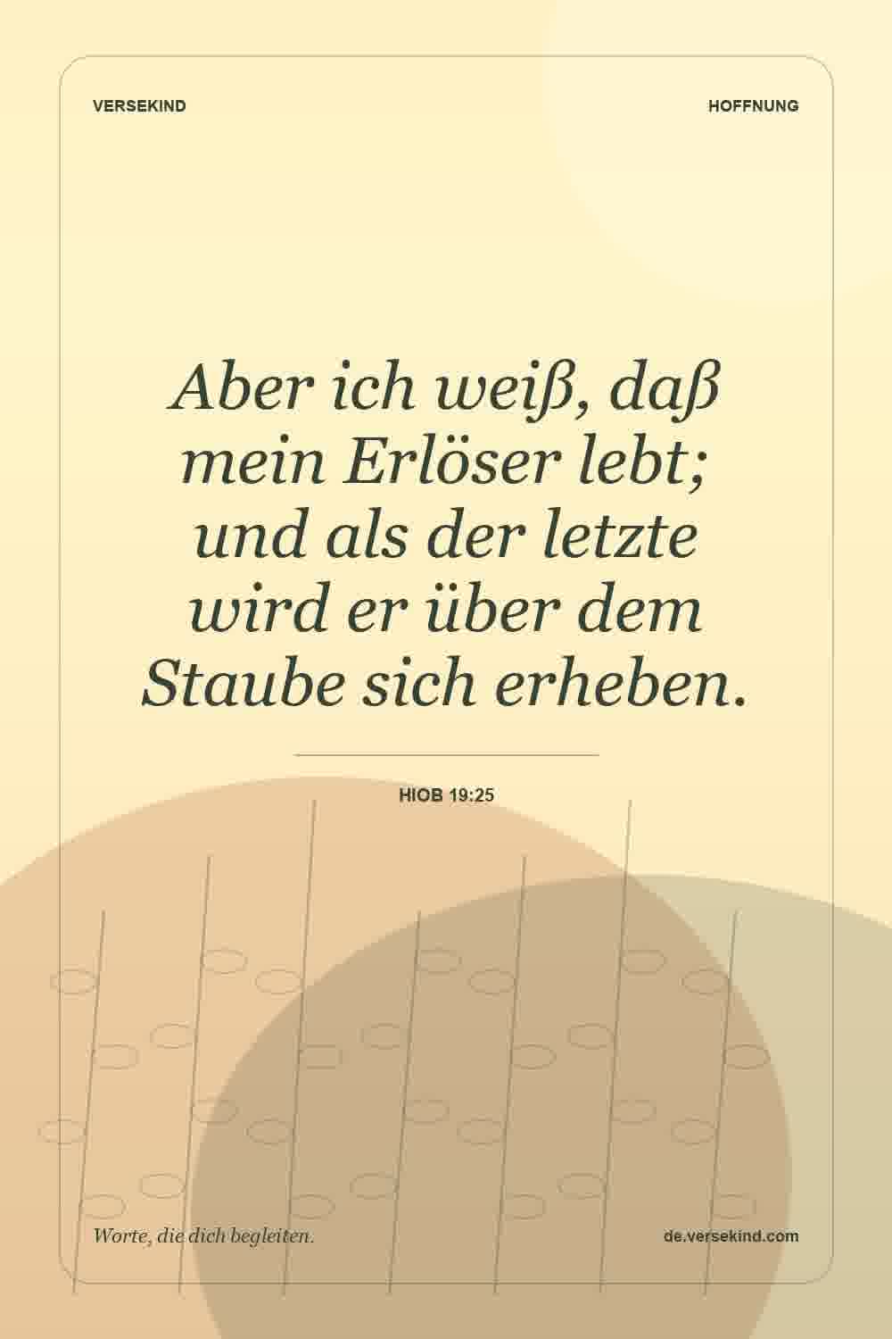 Aber ich weiß, daß mein Erlöser lebt; und als der letzte wird er über dem Staube sich erheben. — Hiob 19:25
