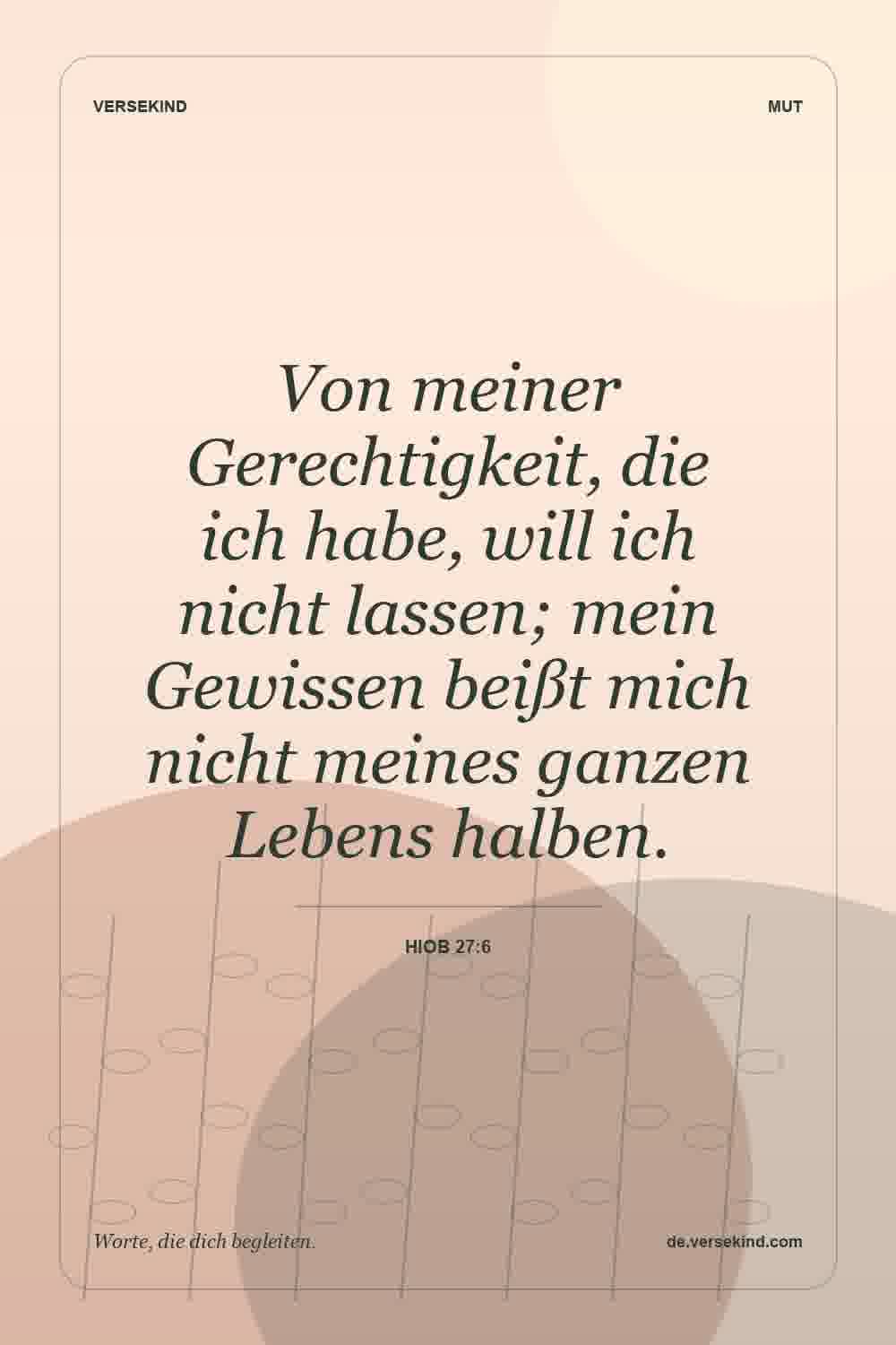 Von meiner Gerechtigkeit, die ich habe, will ich nicht lassen; mein Gewissen beißt mich nicht meines ganzen Lebens halben. — Hiob 27:6