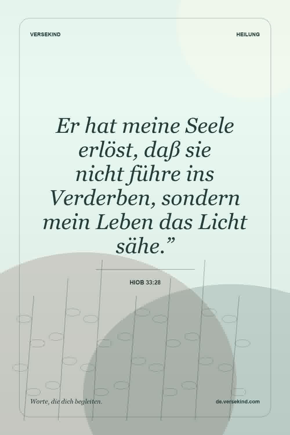 Er hat meine Seele erlöst, daß sie nicht führe ins Verderben, sondern mein Leben das Licht sähe.” — Hiob 33:28