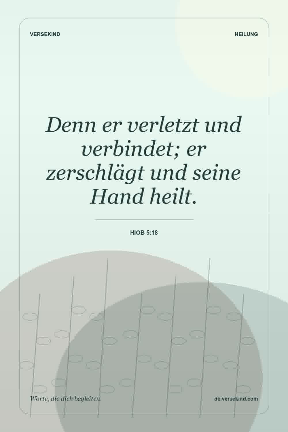 Denn er verletzt und verbindet; er zerschlägt und seine Hand heilt. — Hiob 5:18