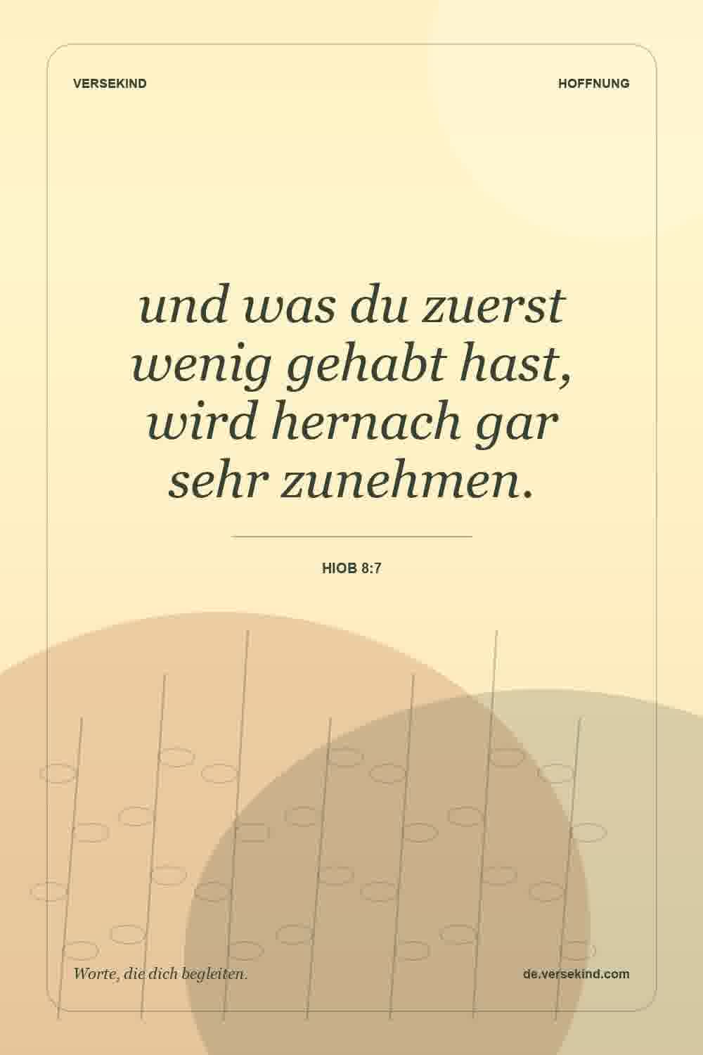 und was du zuerst wenig gehabt hast, wird hernach gar sehr zunehmen. — Hiob 8:7