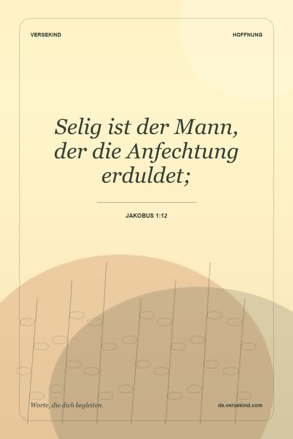 Selig ist der Mann, der die Anfechtung erduldet; — Jakobus 1:12