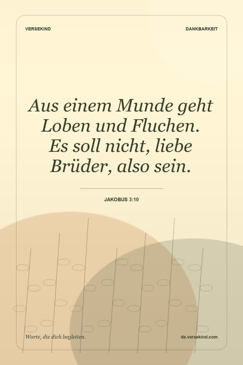 Aus einem Munde geht Loben und Fluchen. Es soll nicht, liebe Brüder, also sein. — Jakobus 3:10