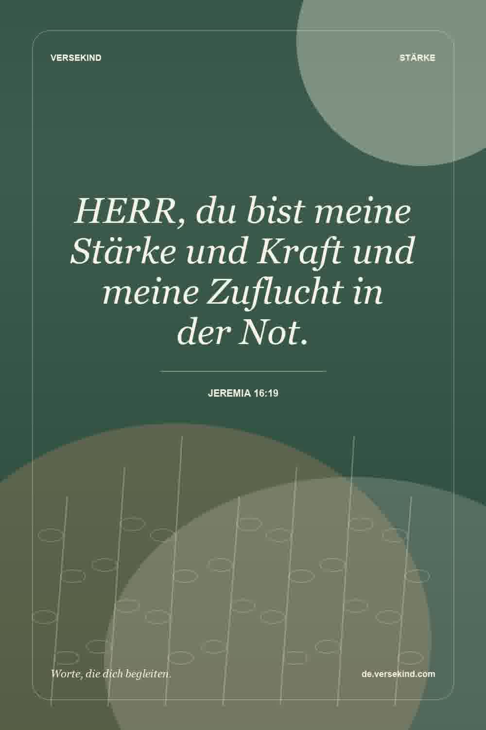 HERR, du bist meine Stärke und Kraft und meine Zuflucht in der Not. — Jeremia 16:19
