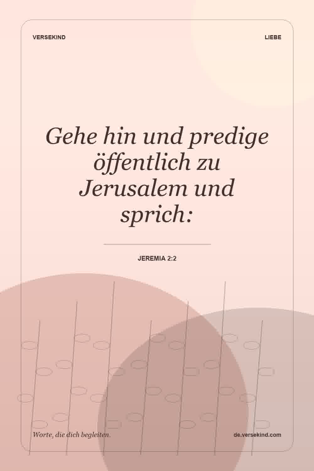Gehe hin und predige öffentlich zu Jerusalem und sprich: — Jeremia 2:2