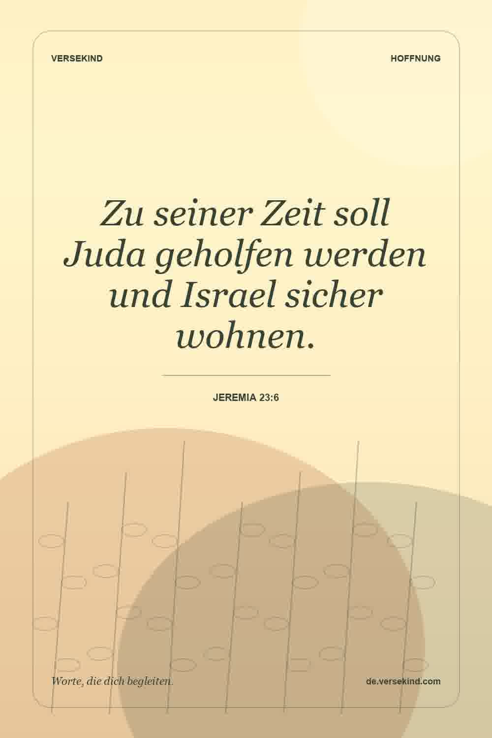 Zu seiner Zeit soll Juda geholfen werden und Israel sicher wohnen. — Jeremia 23:6