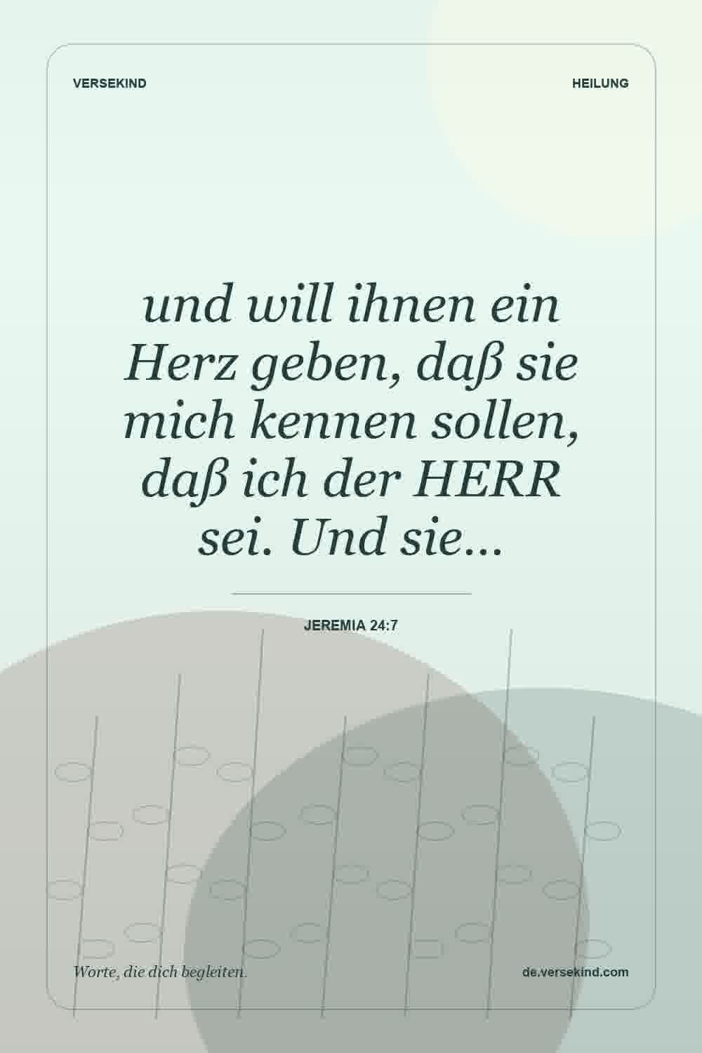 und will ihnen ein Herz geben, daß sie mich kennen sollen, daß ich der HERR sei. Und sie… — Jeremia 24:7