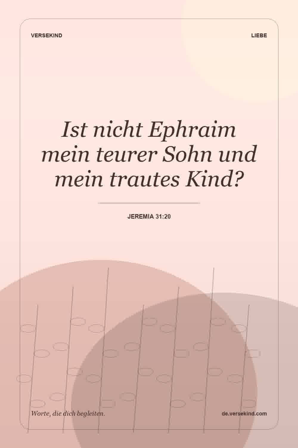Ist nicht Ephraim mein teurer Sohn und mein trautes Kind? — Jeremia 31:20