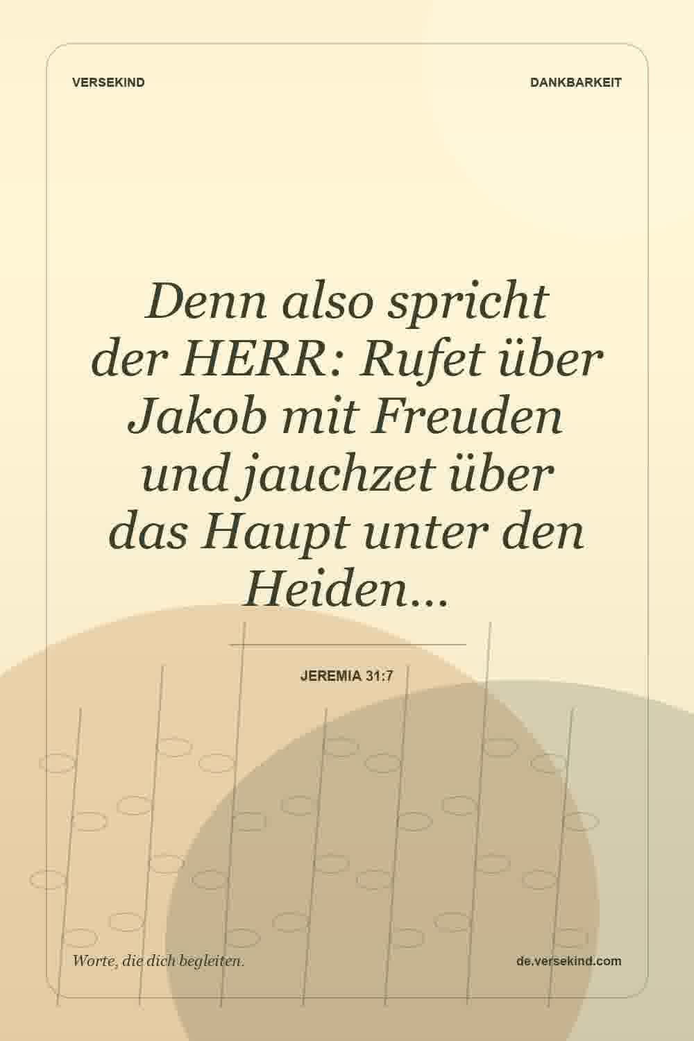 Denn also spricht der HERR: Rufet über Jakob mit Freuden und jauchzet über das Haupt unter den Heiden… — Jeremia 31:7