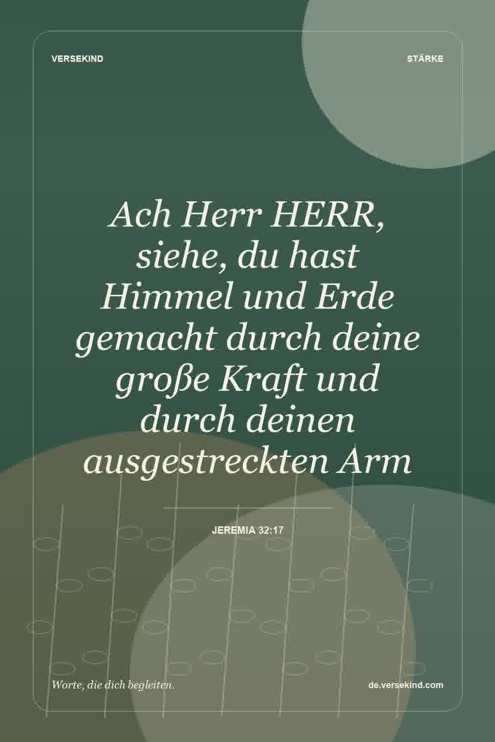 Ach Herr HERR, siehe, du hast Himmel und Erde gemacht durch deine große Kraft und durch deinen ausgestreckten Arm — Jeremia 32:17