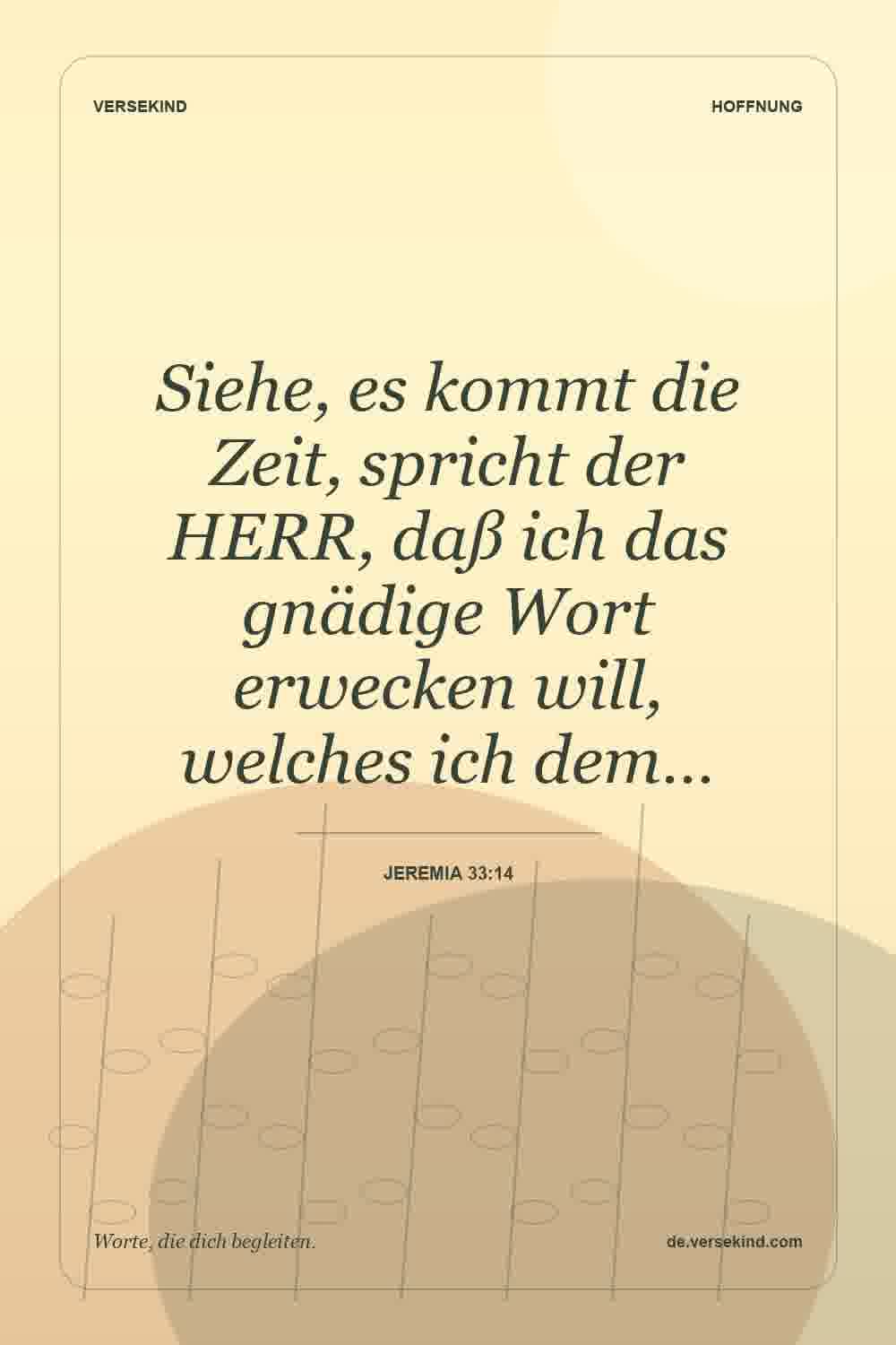 Siehe, es kommt die Zeit, spricht der HERR, daß ich das gnädige Wort erwecken will, welches ich dem… — Jeremia 33:14
