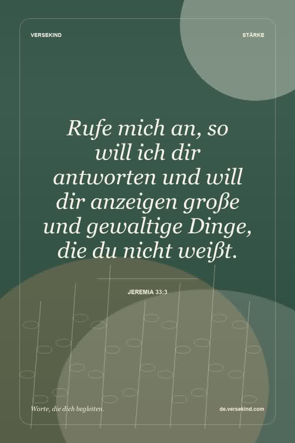 Rufe mich an, so will ich dir antworten und will dir anzeigen große und gewaltige Dinge, die du nicht weißt. — Jeremia 33:3
