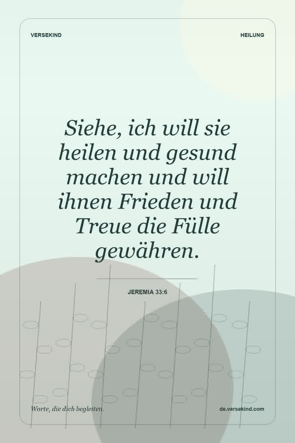 Siehe, ich will sie heilen und gesund machen und will ihnen Frieden und Treue die Fülle gewähren. — Jeremia 33:6