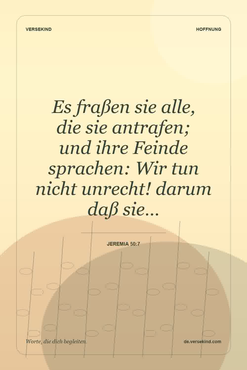 Es fraßen sie alle, die sie antrafen; und ihre Feinde sprachen: Wir tun nicht unrecht! darum daß sie… — Jeremia 50:7