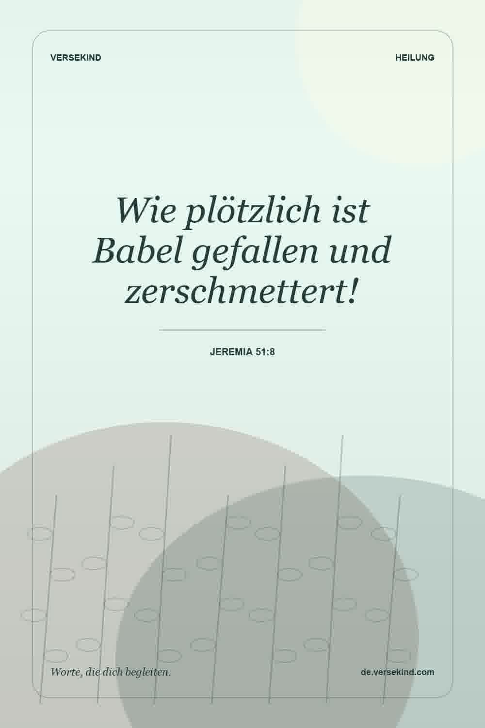 Wie plötzlich ist Babel gefallen und zerschmettert! — Jeremia 51:8