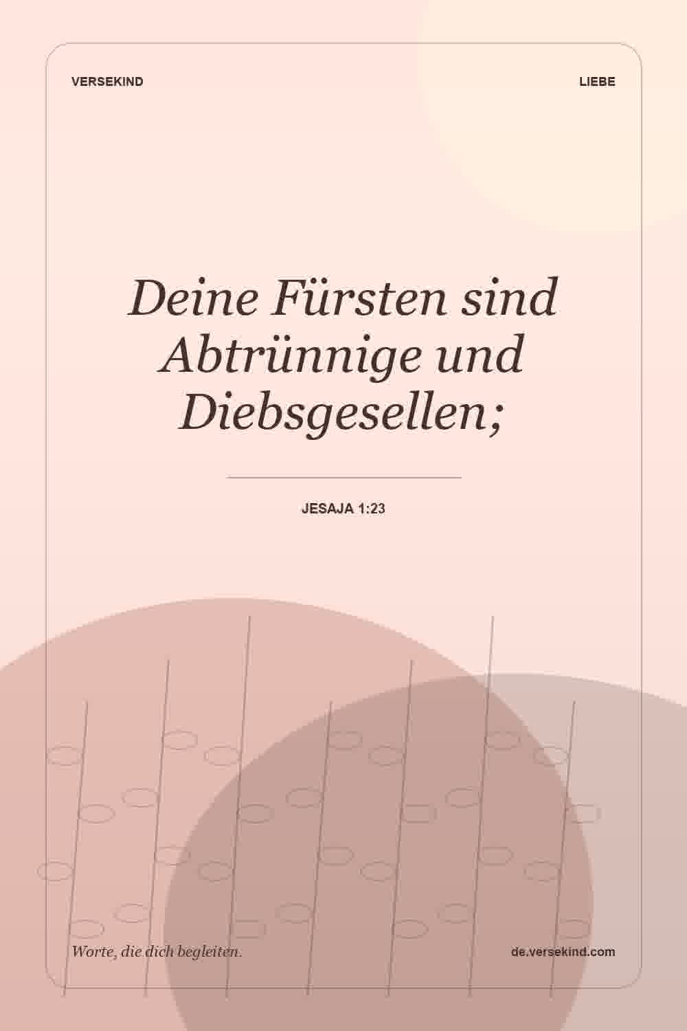 Deine Fürsten sind Abtrünnige und Diebsgesellen; — Jesaja 1:23