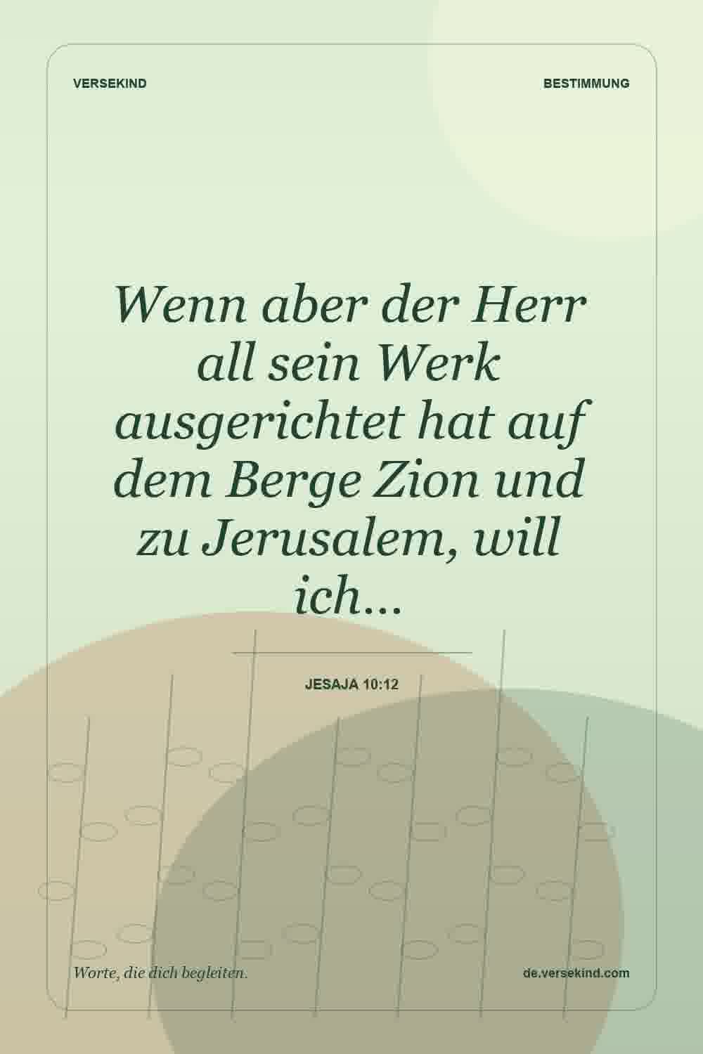 Wenn aber der Herr all sein Werk ausgerichtet hat auf dem Berge Zion und zu Jerusalem, will ich… — Jesaja 10:12